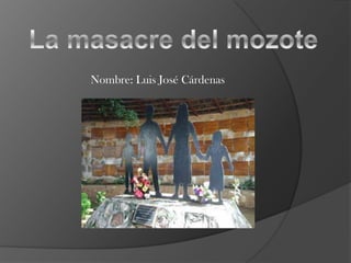 La masacre del mozote Nombre: Luis José Cárdenas 