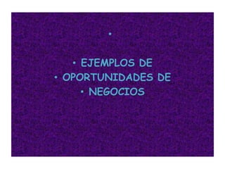 EJEMPLOS DE OPORTUNIDADES DENEGOCIOS 