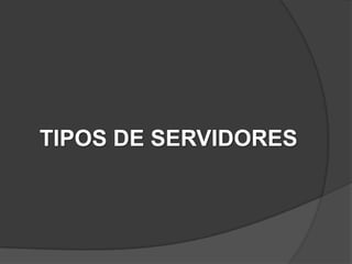 TIPOS DE SERVIDORES
 