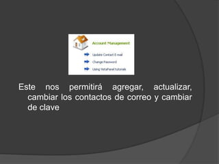 Este nos permitirá agregar, actualizar,
  cambiar los contactos de correo y cambiar
  de clave
 