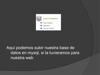 Aquí podemos subir nuestra base de
  datos en mysql, si la tuvieramos para
  nuestra web
 