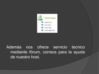 Además nos ofrece servicio tecnico
  mediante fórum, correos para la ayuda
  de nuestro host.
 