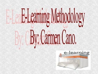 E-Learning Methodology By: Carmen Cano.  