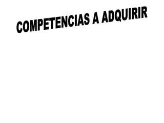 COMPETENCIAS A ADQUIRIR