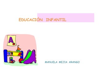 EDUCACIÓN  INFANTIL MANUELA  MEJIA  ARANGO 