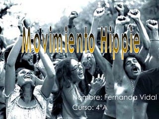 Nombre: Fernanda Vidal Curso: 4ºA Movimiento Hippie 