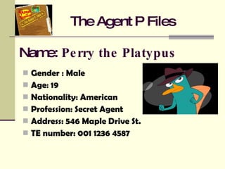 Name:  Perry the Platypus ,[object Object],[object Object],[object Object],[object Object],[object Object],[object Object],The Agent P Files 