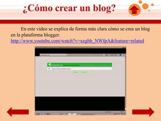 ¿Cómo crear un blog?
      En este video se explica de forma más clara cómo se crea un blog
en la plataforma blogger.
http://www.youtube.com/watch?v=xeghb_NWfpA&feature=related
 