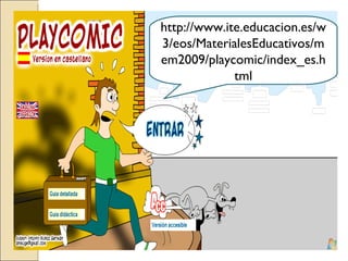 http://www.ite.educacion.es/w3/eos/MaterialesEducativos/mem2009/playcomic/index_es.html