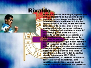 Rivaldo <ul><li>Se dio a conocer en Europa jugando con el R.C. Deportivo de La Coruña donde jugó una temporada procedente ...