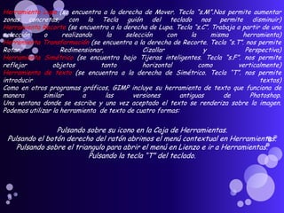 Al seleccionar una región, podemos moverla de forma sencilla pulsando con el ratón dentro de la región seleccionada y moviendo el ratón, al pulsar de nuevo eliminamos la posibilidad de moverla, esto se debe a que mientras esté seleccionada será una selección flotante sobre la capa de fondo. Si queremos “fijar” la selección en el lugar al que la hemos movido, basta con pulsar con el ratón fuera del área seleccionada.