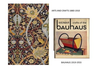 ARTS AND CRAFTS 1880-1910
BAUHAUS 1919-1933
 
