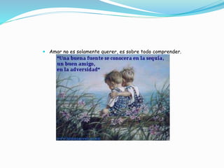  Amar no es solamente querer, es sobre todo comprender.