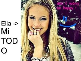 Ella ->Ella ->
MiMi
TODTOD
OO
 