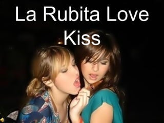 La Rubita Love
Kiss
 