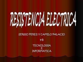 SERGIO PEREZ Y CAMILO PALACIOSERGIO PEREZ Y CAMILO PALACIO
9-B9-B
TECNOLOGIATECNOLOGIA
EE
INFORMATICAINFORMATICA
 