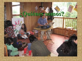 ¿Quiénes somos?¿Quiénes somos?
 
