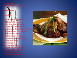 Pollo a la BBQRendimiento: 4 porcionesIngredientes:Salsa BBQ:2 tazas de puré de tomate½ taza de salsa catsup1 taza de refresco de cola1 cucharadita de orégano1 cucharadita de páprika o pimentón2 cucharadas de miel de maíz¼ taza de salsa inglesa2 cucharadas de mostaza2 cucharadas aceite de oliva4 piernas de pollo4 muslos de pollo1 cucharadita de sal1 cucharadita de pimienta2 tazas de papas troceadas1 ramita de romero1 cucharadita de pimienta