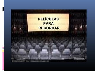 PELÍCULAS
PARA
RECORDAR
 