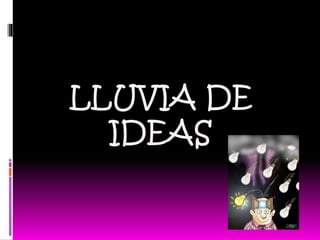 LLUVIA DE
IDEAS
 