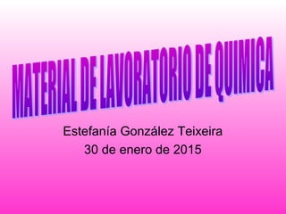 Estefanía González Teixeira
30 de enero de 2015
 