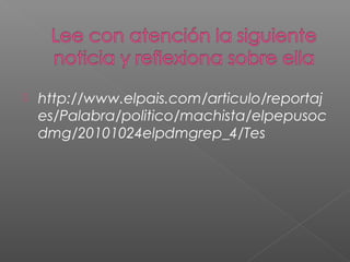  http://www.elpais.com/articulo/reportaj
es/Palabra/politico/machista/elpepusoc
dmg/20101024elpdmgrep_4/Tes
 