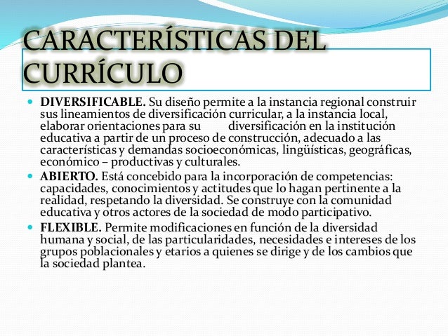 CARACTERÍSTICAS DEL
CURRÍCULO
 DIVERSIFICABLE. Su diseño permite a la instancia regional construir
sus lineamientos de di...