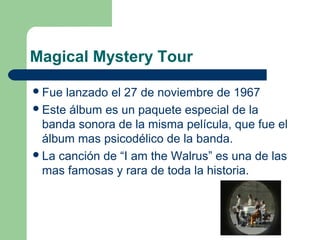 Magical Mystery Tour
Fue lanzado el 27 de noviembre de 1967
Este álbum es un paquete especial de la
banda sonora de la m...