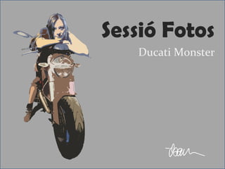 Sessió Fotos
Ducati Monster
 