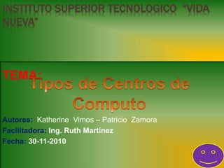 INSTITUTO SUPERIOR TECNOLOGICO “VIDA
NUEVA”
TEMA:
Autores: Katherine Vimos – Patricio Zamora
Facilitadora: Ing. Ruth Martínez
Fecha: 30-11-2010
 