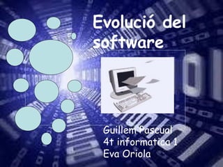 Evolució del
software
Guillem Pascual
4t informatica 1
Eva Oriola
 