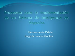 Hermes cerón Pabón
diego Fernando Sánchez
 