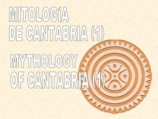MITOLOGÍA  DE CANTABRIA (1) MYTHOLOGY  OF CANTABRIA (1) 