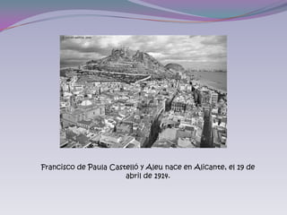 Francisco de Paula Castelló y Aleu nace en Alicante, el 19 de abril de 1914.