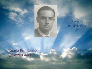 “Confesor intrépido de su fe”  Beato Francisco Castello Aleu 