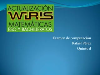 Examen de computación Rafael Pérez Quinto d 
