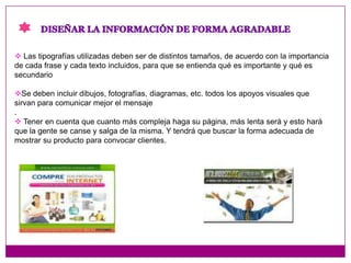 Diseñar la información de forma agradableLas tipografías utilizadas deben ser de distintos tamaños, de acuerdo con la importancia de cada frase y cada texto incluidos, para que se entienda qué es importante y qué es secundario 