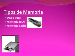 Tipos de Memoria Disco duro Memoria RAM Memoria caché 