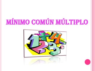 MÍNIMO COMÚN MÚLTIPLO