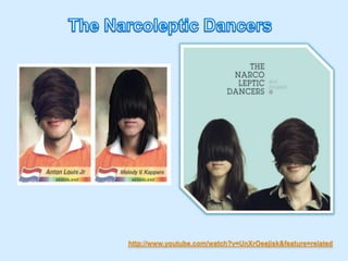 TheNarcolepticDancershttp://www.youtube.com/watch?v=UnXrOeejisk&feature=related