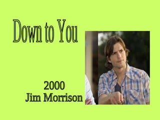 Down to You 2000 Jim Morrison 