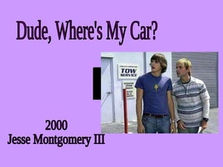 Dude, Where's My Car? 2000 Jesse Montgomery III 