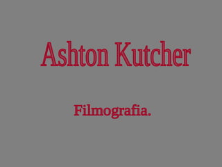 Ashton Kutcher  Filmografia. 