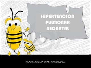 HIPERTENCIÓN PULMONAR NEONATAL CLAUDIA MAGAÑA ORIAS - KINESIOLOGÍA 