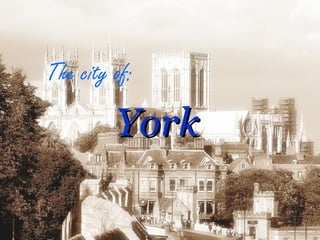 York   The city of: 
