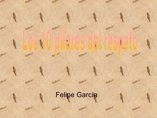 Felipe García  Los 10 pilares del respeto 