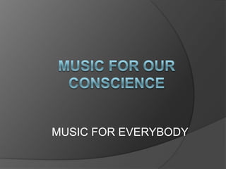 MUSIC for our conscience MUSIC FOR EVERYBODY 