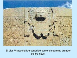 El dios Viracocha fue conocido como el supremo creador de los incas  