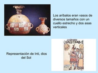 Los aríbalos eran vasos de diversos tamaños con un cuello estrecho y dos asas verticales   Representación de Inti, dios del Sol  