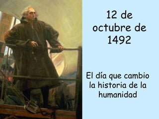 12 de octubre de 1492 El día que cambio la historia de la humanidad 
